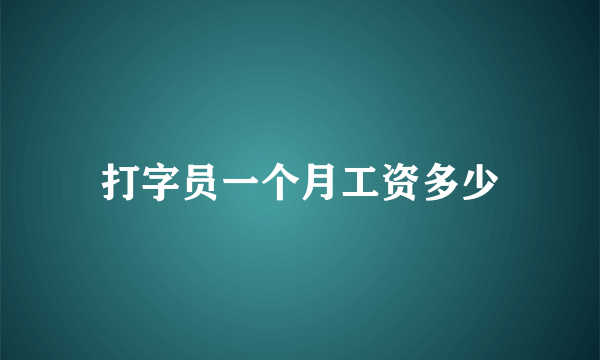 打字员一个月工资多少