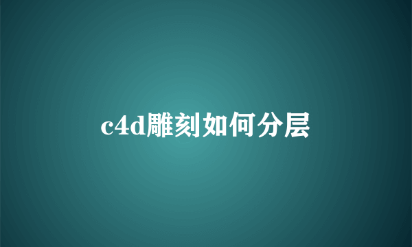 c4d雕刻如何分层