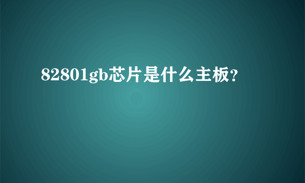 82801gb芯片是什么主板？