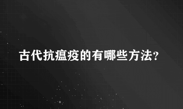 古代抗瘟疫的有哪些方法？