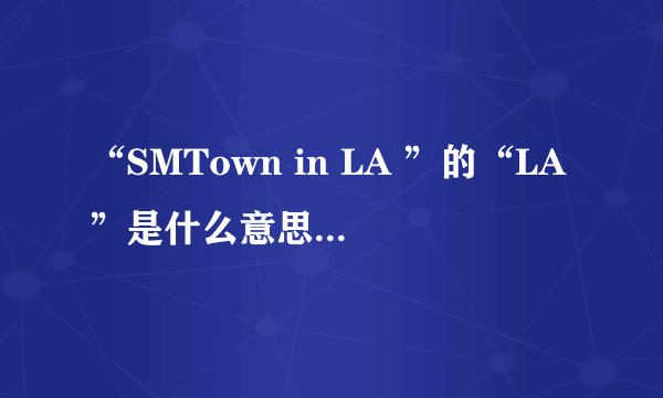 “SMTown in LA ”的“LA”是什么意思？或者是什么地方