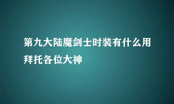 第九大陆魔剑士时装有什么用拜托各位大神