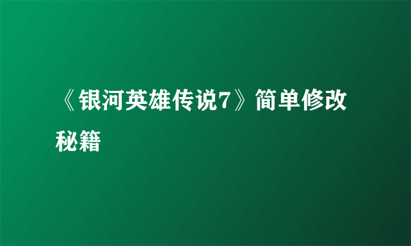 《银河英雄传说7》简单修改秘籍