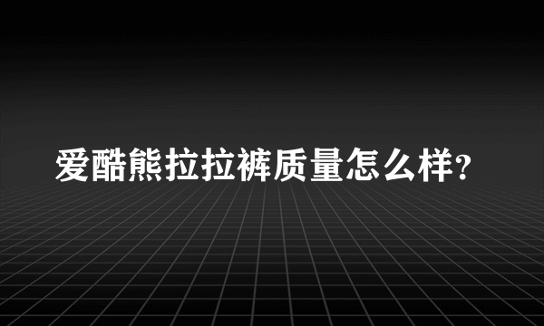 爱酷熊拉拉裤质量怎么样？