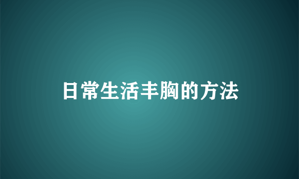 日常生活丰胸的方法