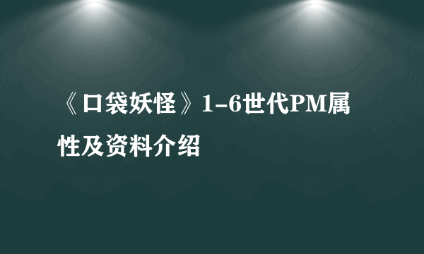 《口袋妖怪》1-6世代PM属性及资料介绍