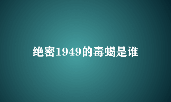 绝密1949的毒蝎是谁