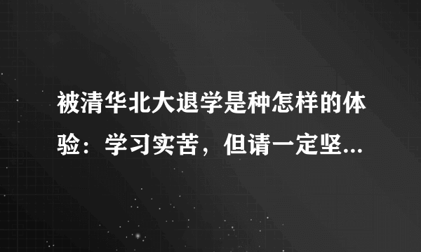 被清华北大退学是种怎样的体验：学习实苦，但请一定坚持到底！