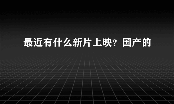 最近有什么新片上映？国产的