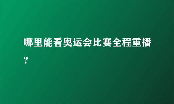 哪里能看奥运会比赛全程重播？