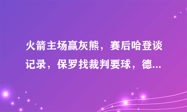 火箭主场赢灰熊，赛后哈登谈记录，保罗找裁判要球，德帅承认哈登很累，你怎么看？