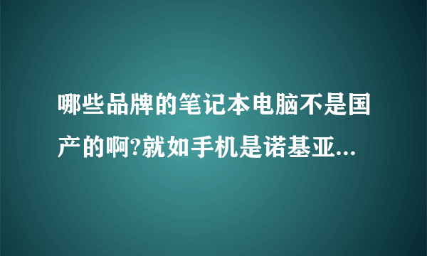 哪些品牌的笔记本电脑不是国产的啊?就如手机是诺基亚.....