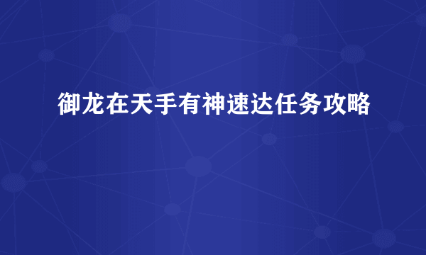 御龙在天手有神速达任务攻略