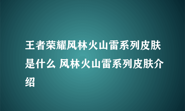 王者荣耀风林火山雷系列皮肤是什么 风林火山雷系列皮肤介绍