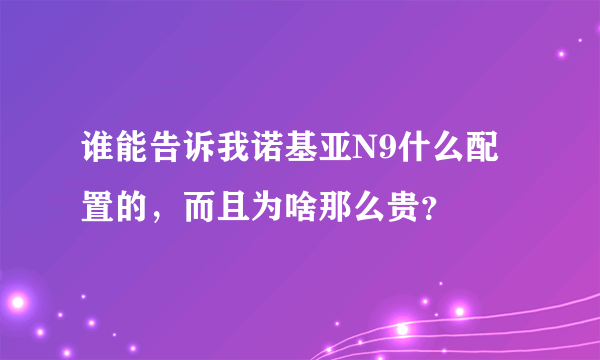 谁能告诉我诺基亚N9什么配置的，而且为啥那么贵？