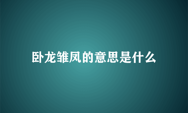 卧龙雏凤的意思是什么