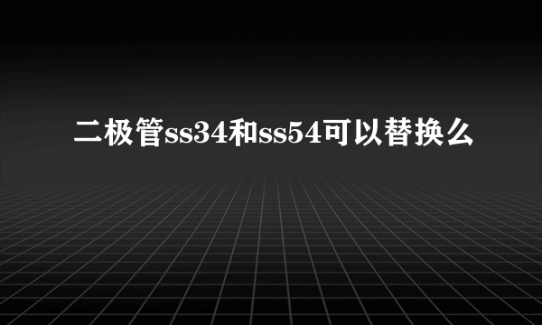 二极管ss34和ss54可以替换么