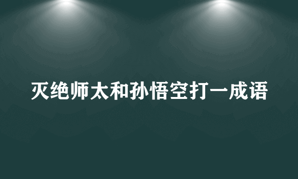 灭绝师太和孙悟空打一成语