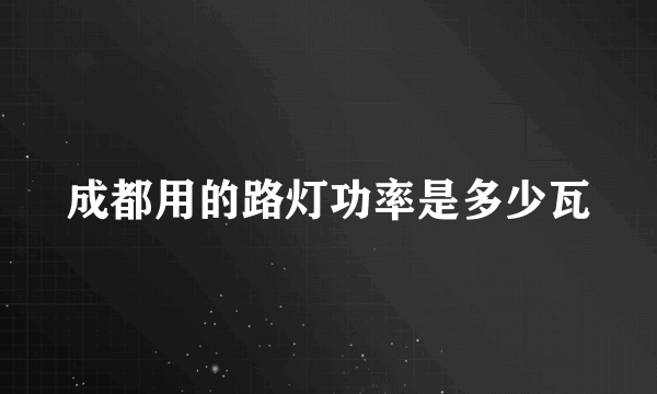 成都用的路灯功率是多少瓦