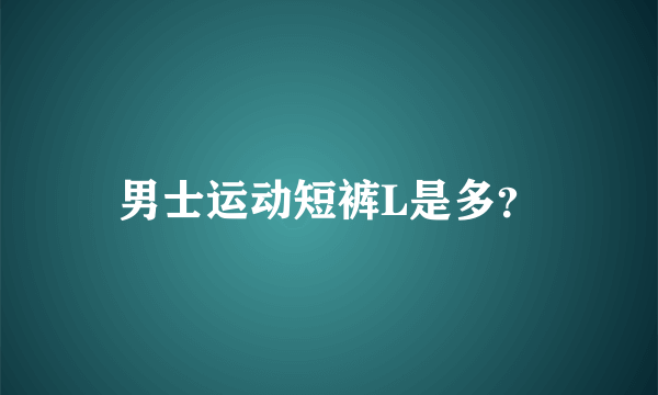 男士运动短裤L是多？