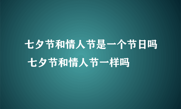 七夕节和情人节是一个节日吗 七夕节和情人节一样吗