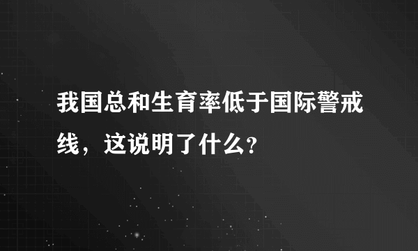 我国总和生育率低于国际警戒线，这说明了什么？