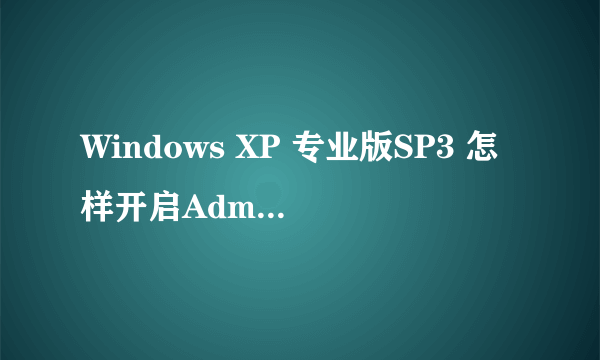 Windows XP 专业版SP3 怎样开启Administrator的账户