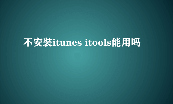 不安装itunes itools能用吗