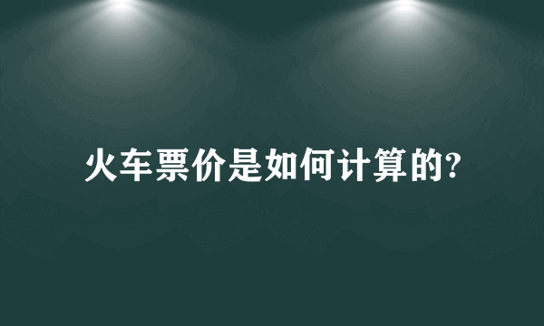 火车票价是如何计算的?