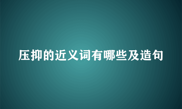 压抑的近义词有哪些及造句