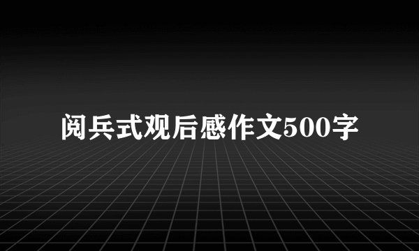 阅兵式观后感作文500字