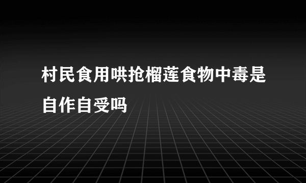 村民食用哄抢榴莲食物中毒是自作自受吗