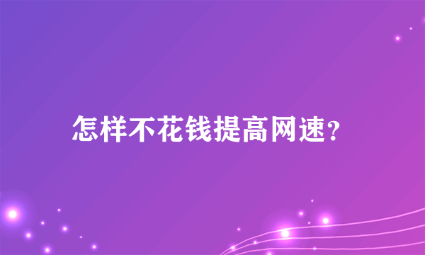 怎样不花钱提高网速？