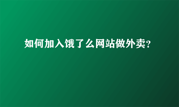 如何加入饿了么网站做外卖？