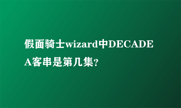 假面骑士wizard中DECADEA客串是第几集？