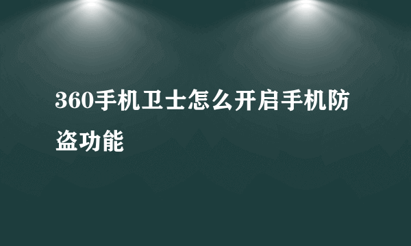 360手机卫士怎么开启手机防盗功能