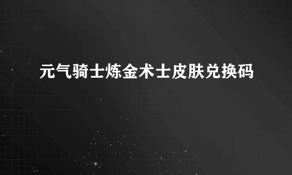 元气骑士炼金术士皮肤兑换码