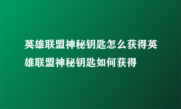 英雄联盟神秘钥匙怎么获得英雄联盟神秘钥匙如何获得