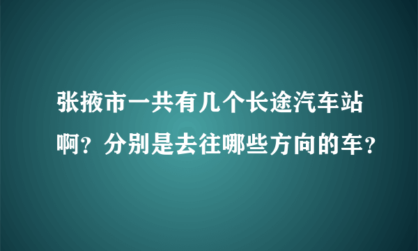 张掖市一共有几个长途汽车站啊？分别是去往哪些方向的车？