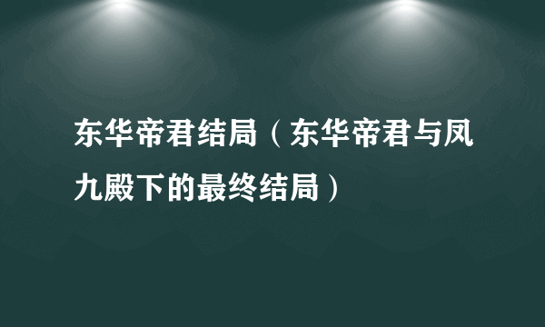 东华帝君结局（东华帝君与凤九殿下的最终结局）