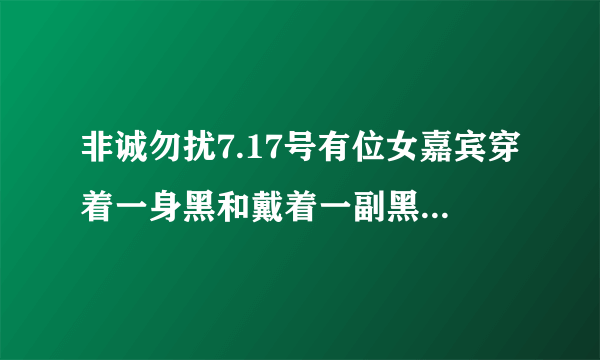 非诚勿扰7.17号有位女嘉宾穿着一身黑和戴着一副黑眼镜的是谁？