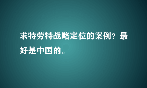 求特劳特战略定位的案例？最好是中国的。