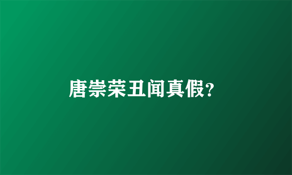 唐崇荣丑闻真假？