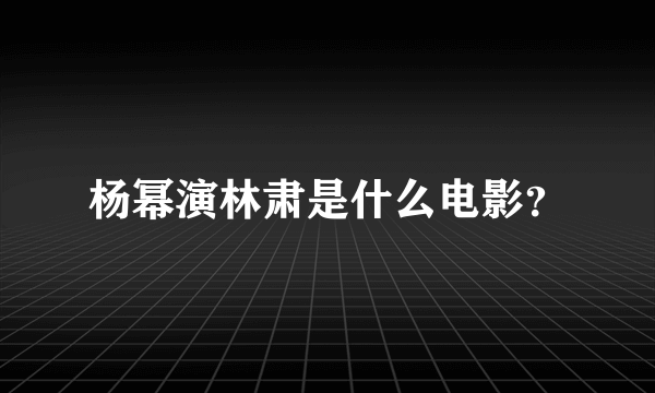 杨幂演林肃是什么电影？