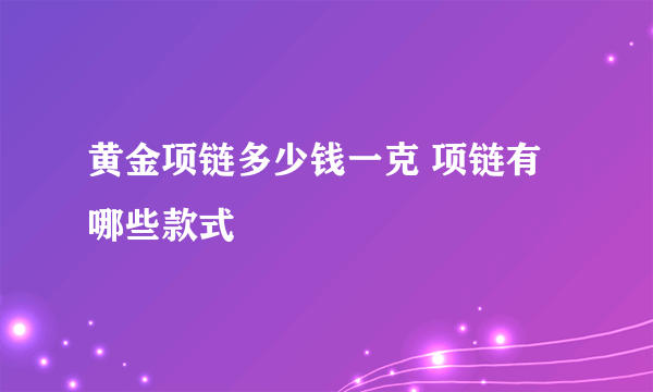 黄金项链多少钱一克 项链有哪些款式