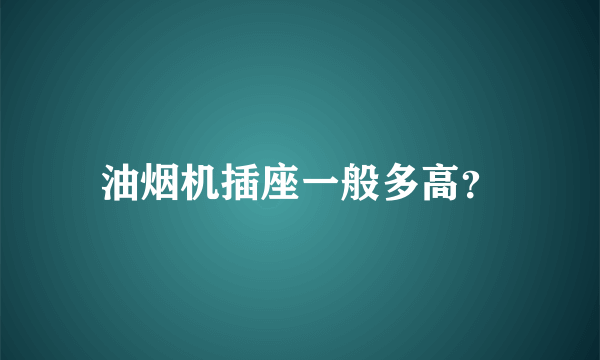 油烟机插座一般多高？