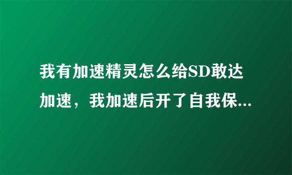 我有加速精灵怎么给SD敢达加速，我加速后开了自我保护还是一用就掉线，求变速精灵加速SD敢达方法