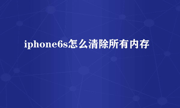 iphone6s怎么清除所有内存