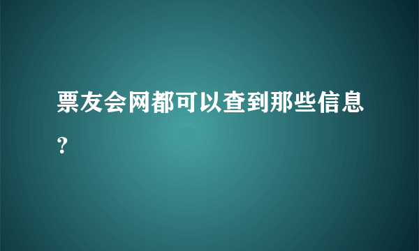 票友会网都可以查到那些信息？