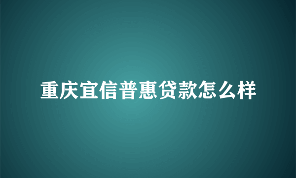 重庆宜信普惠贷款怎么样